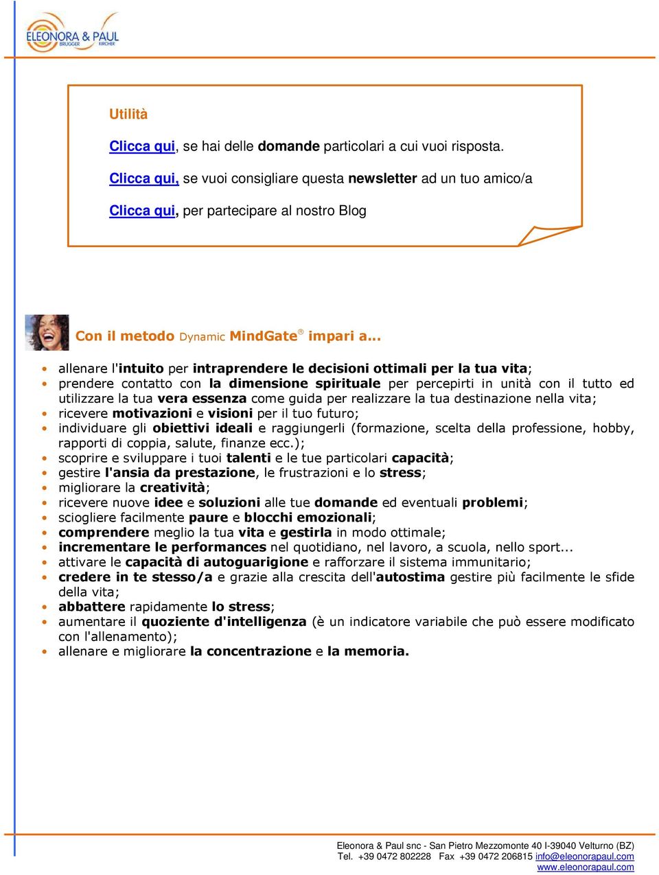 .. allenare l'intuito per intraprendere le decisioni ottimali per la tua vita; prendere contatto con la dimensione spirituale per percepirti in unità con il tutto ed utilizzare la tua vera essenza