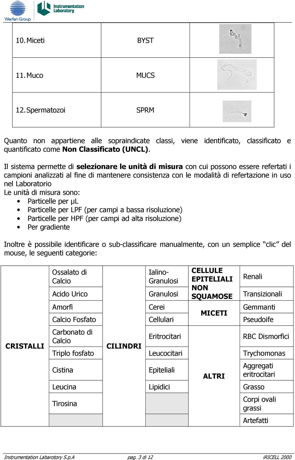 unità di misura sono: Particelle per µl Particelle per LPF (per campi a bassa risoluzione) Particelle per HPF (per campi ad alta risoluzione) Per gradiente Inoltre è possibile identificare o