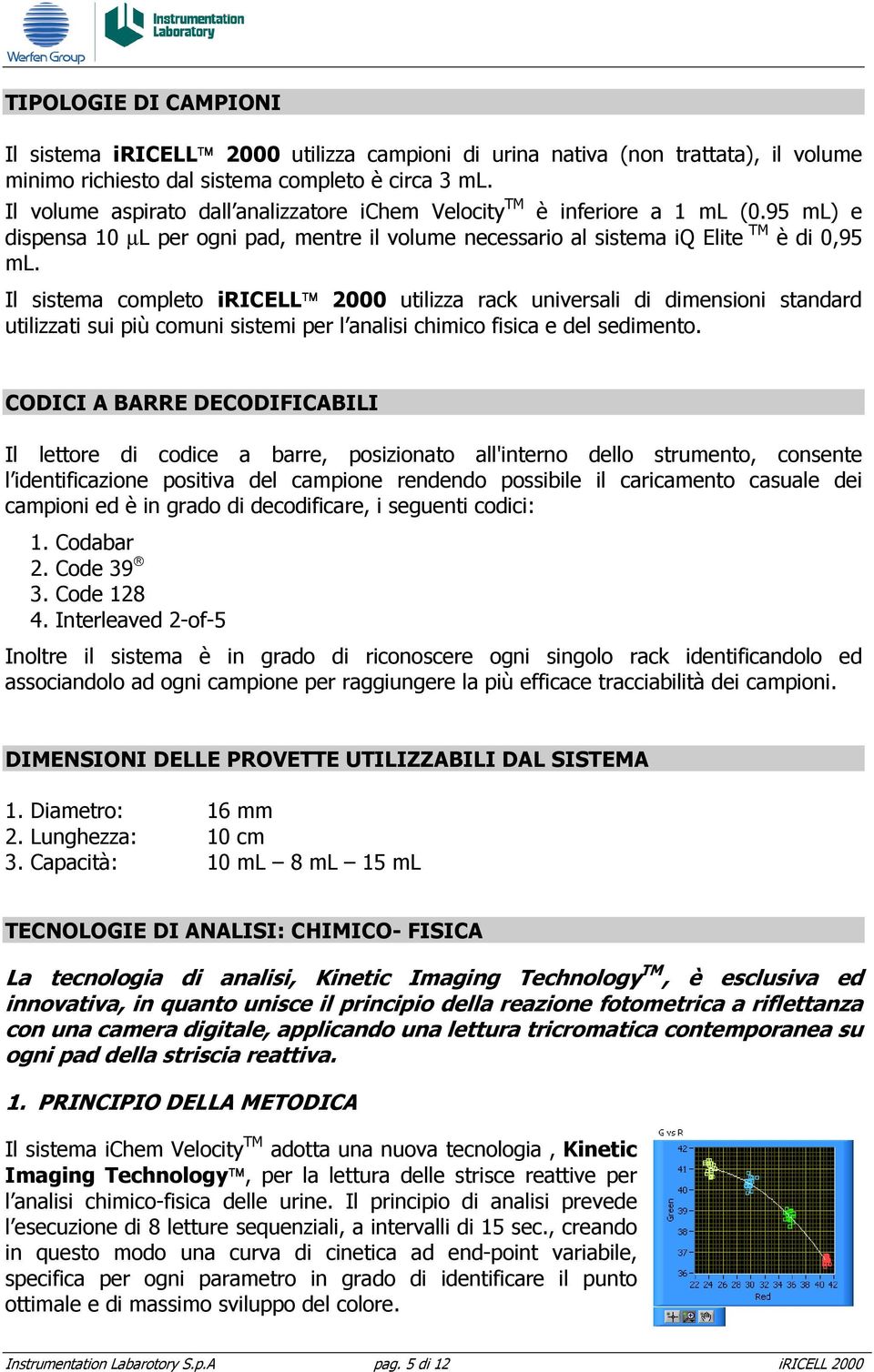 Il sistema completo iricell 2000 utilizza rack universali di dimensioni standard utilizzati sui più comuni sistemi per l analisi chimico fisica e del sedimento.