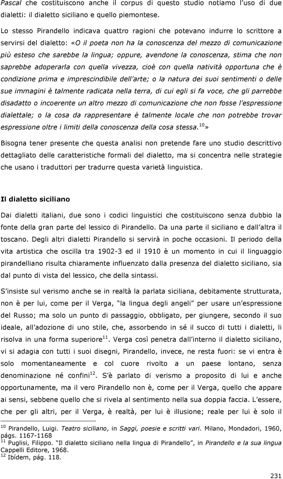 oppure, avendone la conoscenza, stima che non saprebbe adoperarla con quella vivezza, cioè con quella natività opportuna che è condizione prima e imprescindibile dell arte; o la natura dei suoi