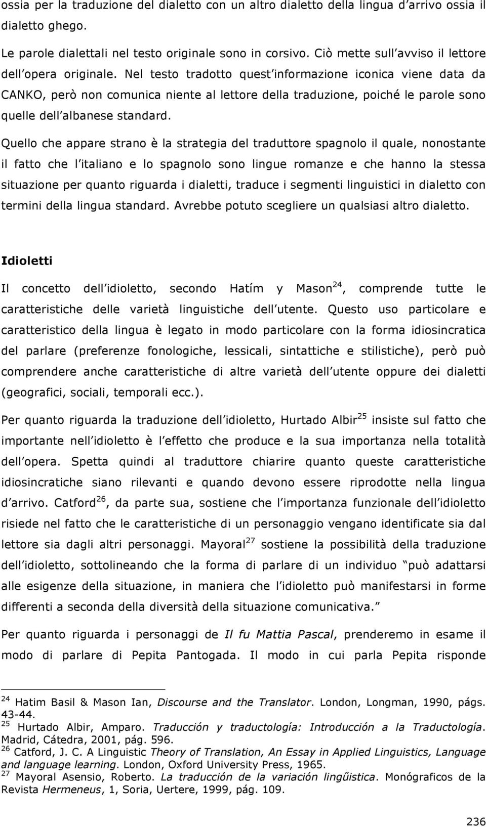 Nel testo tradotto quest informazione iconica viene data da CANKO, però non comunica niente al lettore della traduzione, poiché le parole sono quelle dell albanese standard.