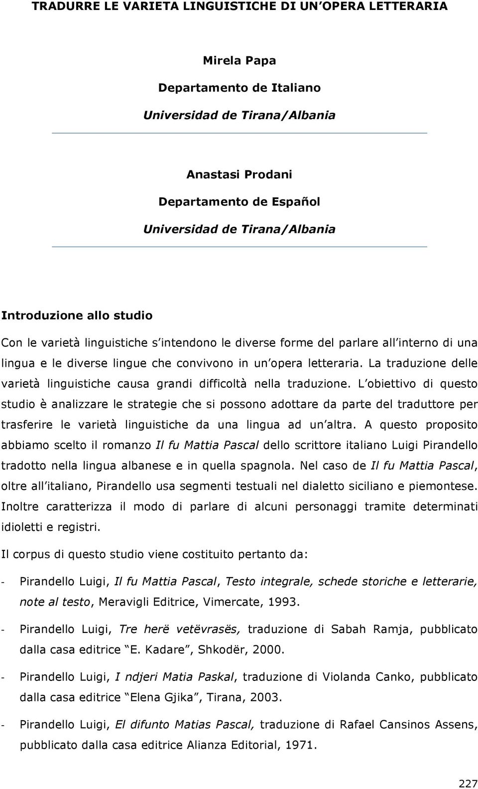 La traduzione delle varietà linguistiche causa grandi difficoltà nella traduzione.