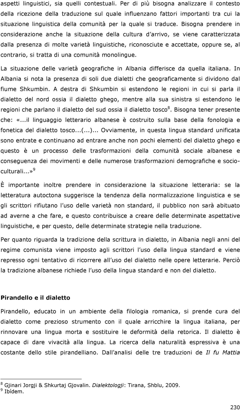 Bisogna prendere in considerazione anche la situazione della cultura d arrivo, se viene caratterizzata dalla presenza di molte varietà linguistiche, riconosciute e accettate, oppure se, al contrario,