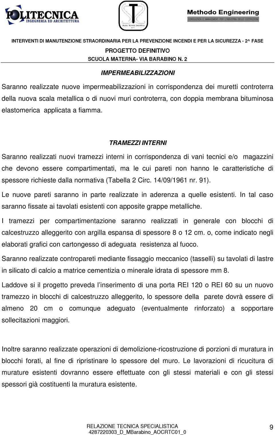 TRAMEZZI INTERNI Saranno realizzati nuovi tramezzi interni in corrispondenza di vani tecnici e/o magazzini che devono essere compartimentati, ma le cui pareti non hanno le caratteristiche di spessore