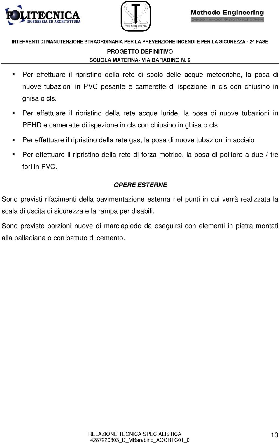 posa di nuove tubazioni in acciaio Per effettuare il ripristino della rete di forza motrice, la posa di polifore a due / tre fori in PVC.