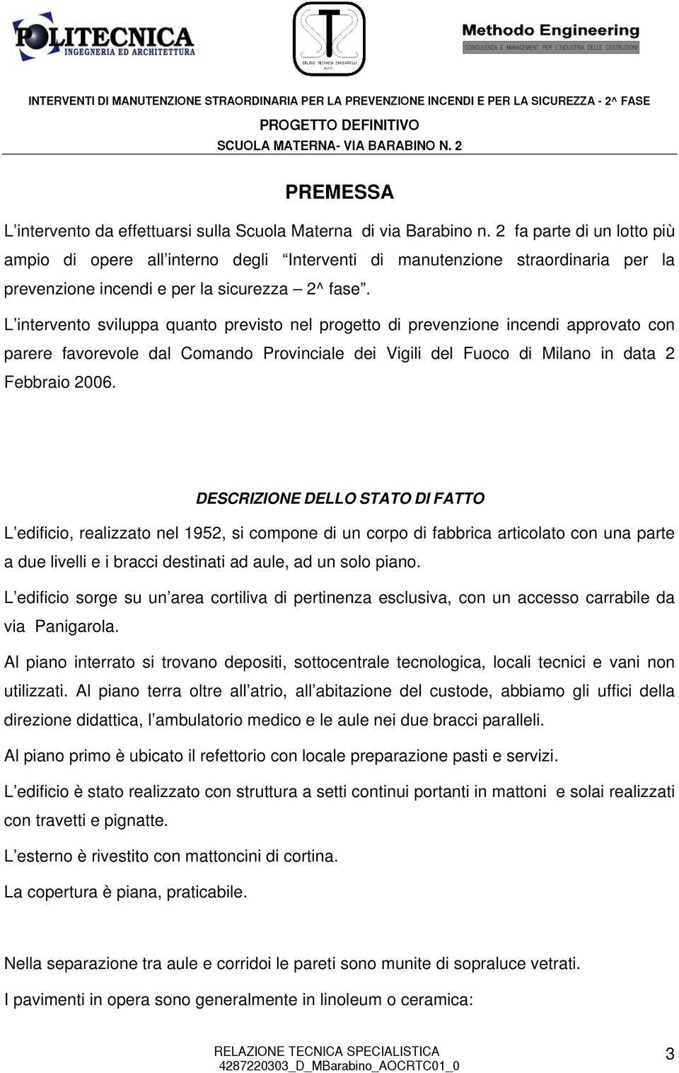 L intervento sviluppa quanto previsto nel progetto di prevenzione incendi approvato con parere favorevole dal Comando Provinciale dei Vigili del Fuoco di Milano in data 2 Febbraio 2006.