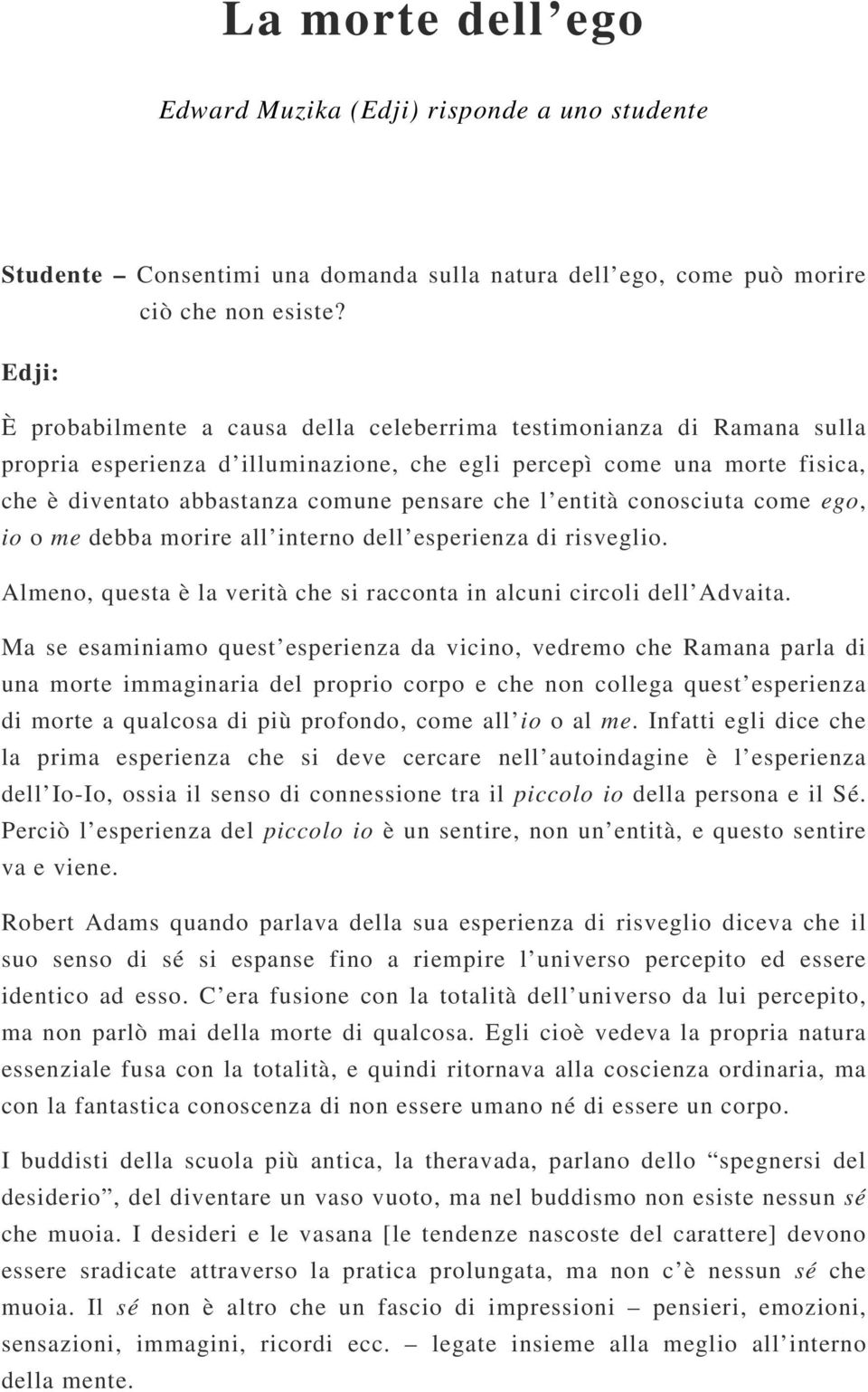 l entità conosciuta come ego, io o me debba morire all interno dell esperienza di risveglio. Almeno, questa è la verità che si racconta in alcuni circoli dell Advaita.