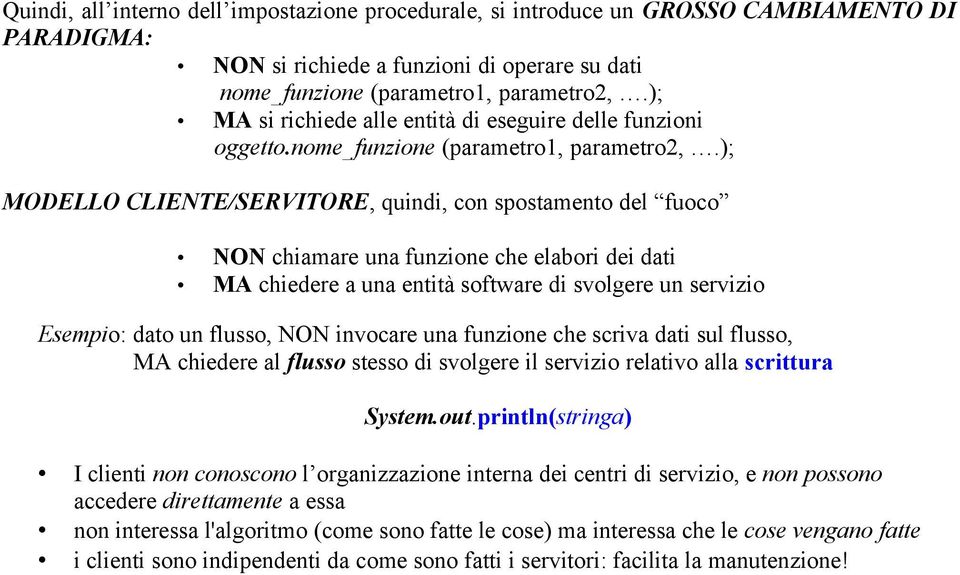 ); MODELLO CLIENTE/SERVITORE, quindi, con spostamento del fuoco NON chiamare una funzione che elabori dei dati MA chiedere a una entità software di svolgere un servizio Esempio: dato un flusso, NON