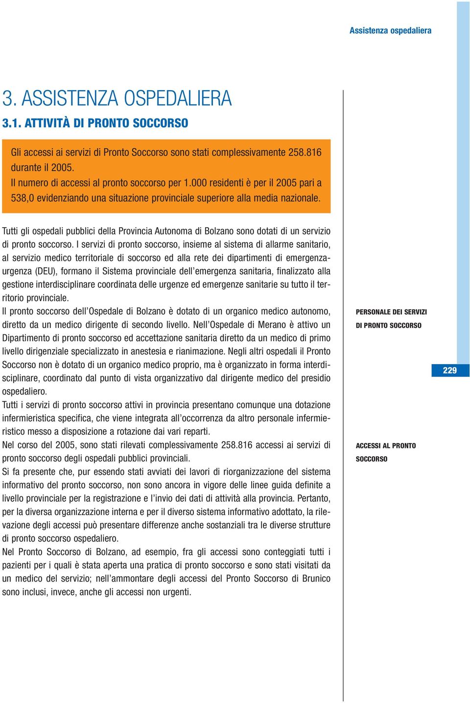 Tutti gli ospedali pubblici della Provincia Autonoma di Bolzano sono dotati di un servizio di pronto soccorso.