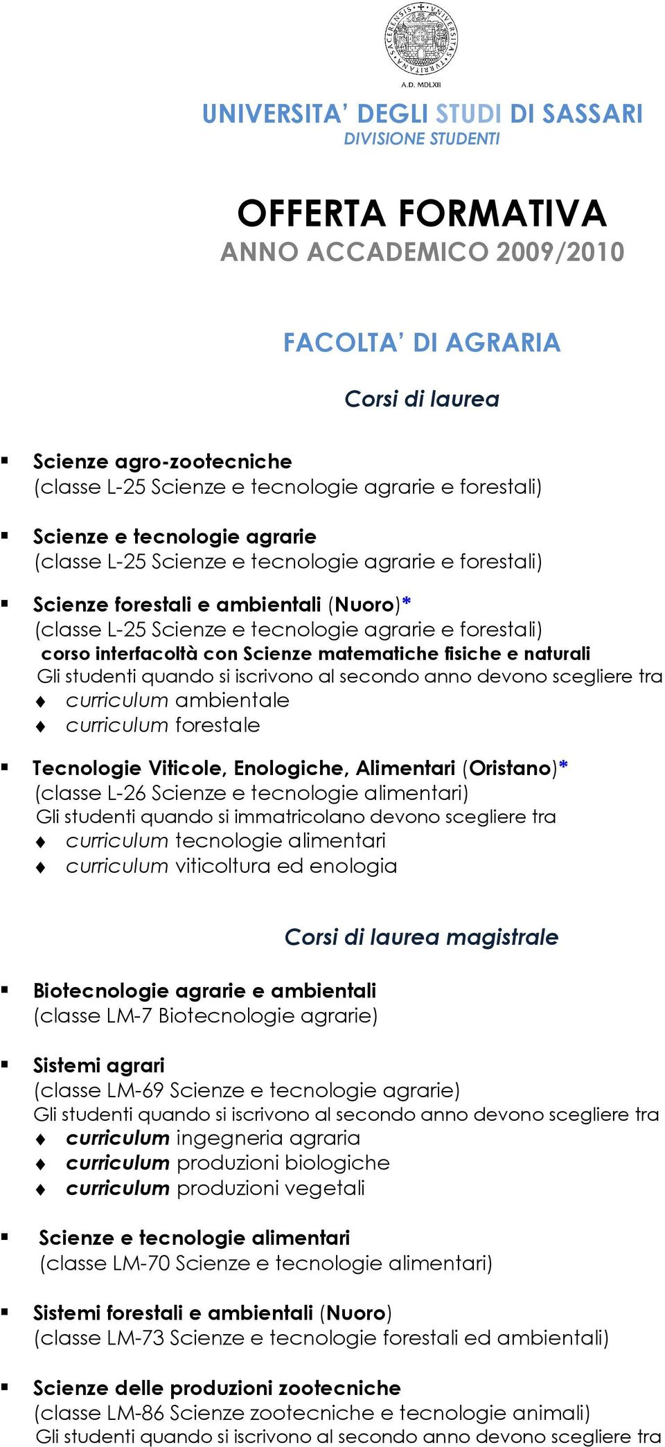 con Scienze matematiche fisiche e naturali Gli studenti quando si iscrivono al secondo anno devono scegliere tra curriculum ambientale curriculum forestale Tecnologie Viticole, Enologiche, Alimentari