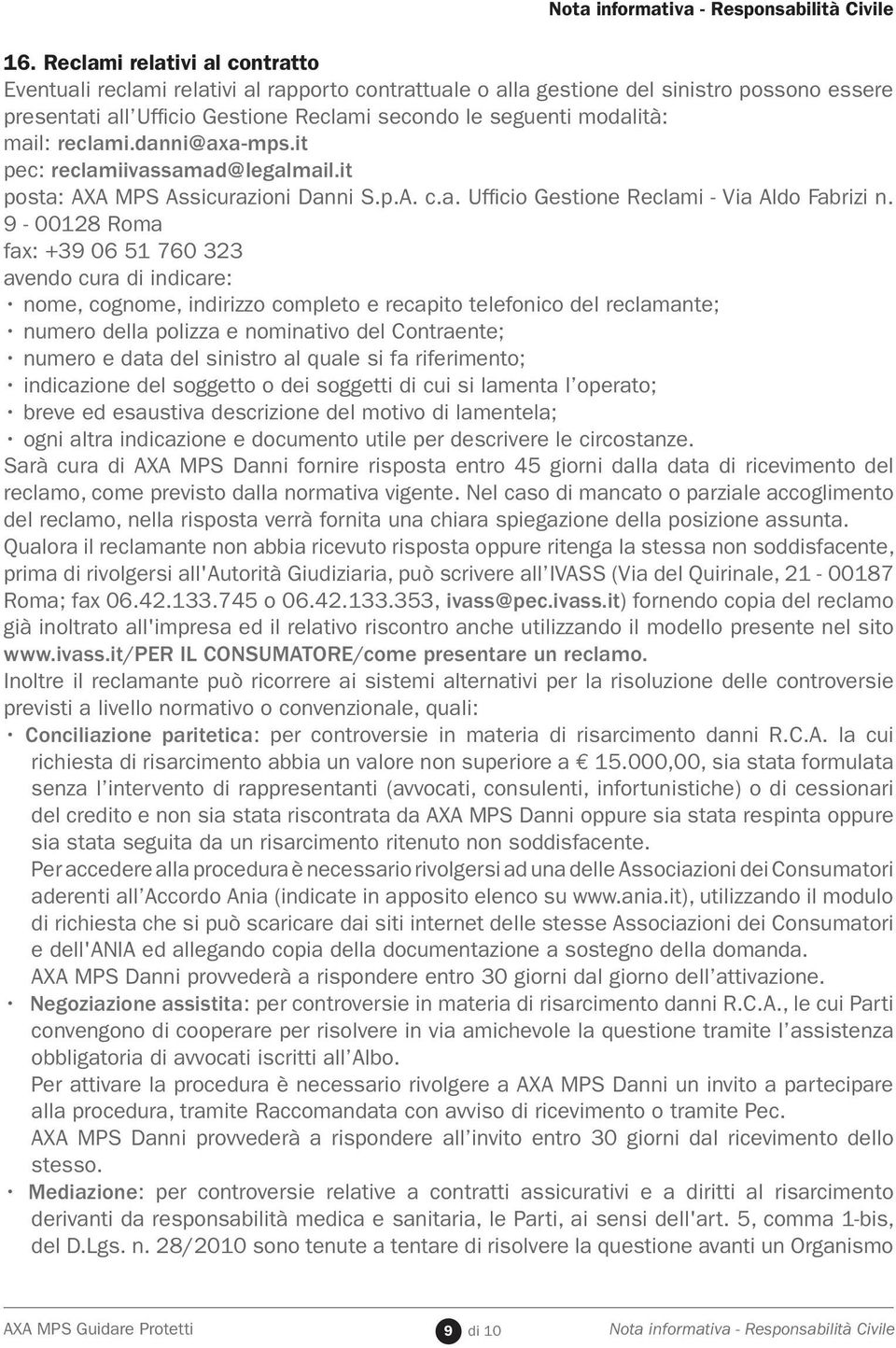 mail: reclami.danni@axa-mps.it pec: reclamiivassamad@legalmail.it posta: AXA MPS Assicurazioni Danni S.p.A. c.a. Ufficio Gestione Reclami - Via Aldo Fabrizi n.