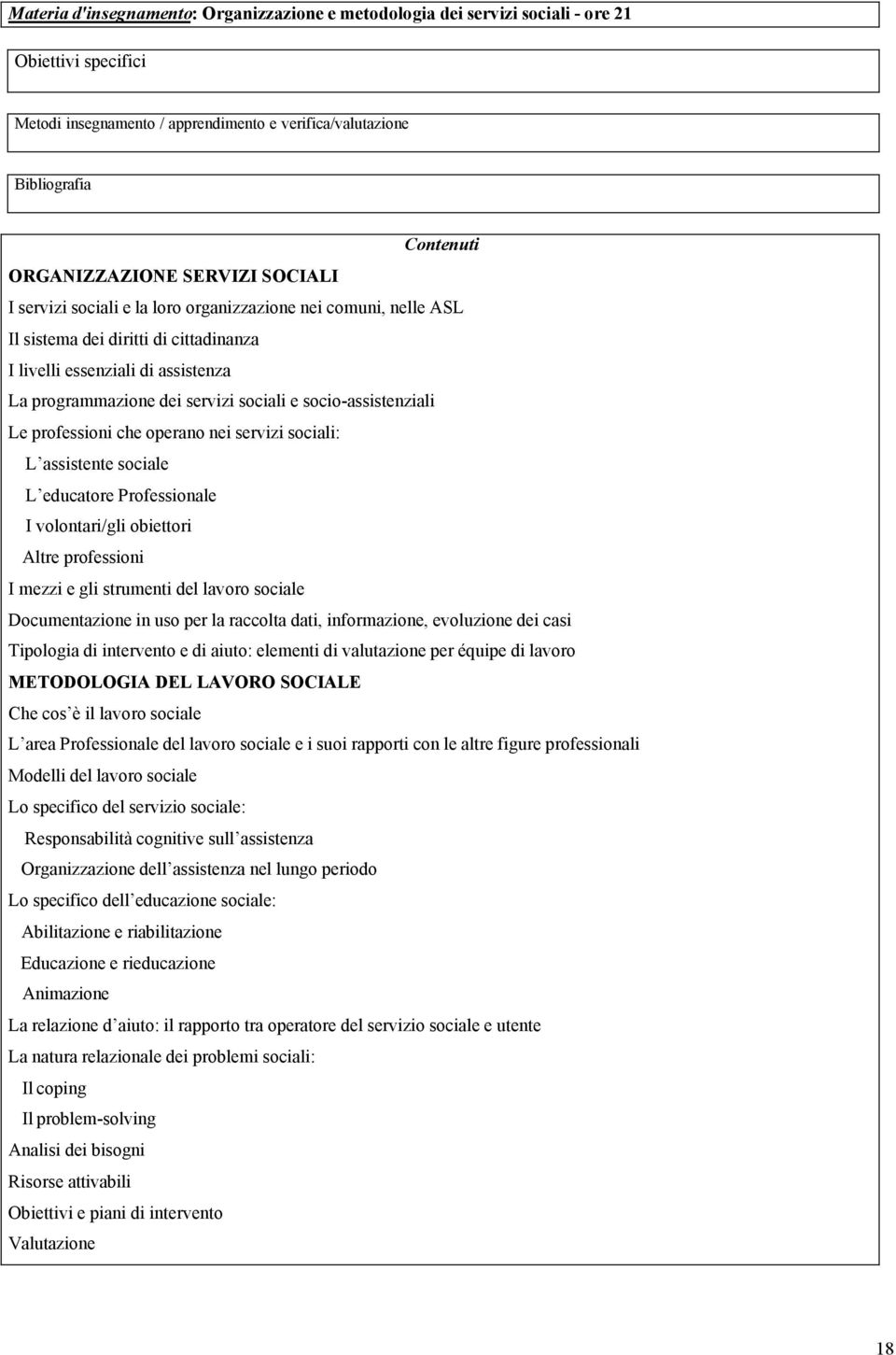 Professionale I volontari/gli obiettori Altre professioni I mezzi e gli strumenti del lavoro sociale Documentazione in uso per la raccolta dati, informazione, evoluzione dei casi Tipologia di