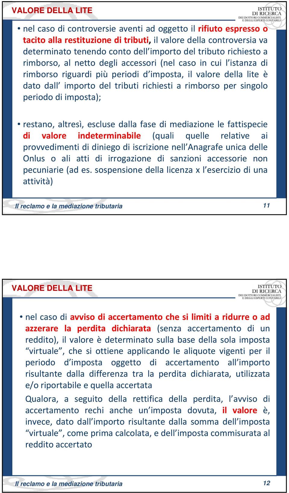 per singolo periodo di imposta); restano, altresì, escluse dalla fase di mediazione le fattispecie di valore indeterminabile (quali quelle relative ai provvedimenti di diniego di iscrizione nell