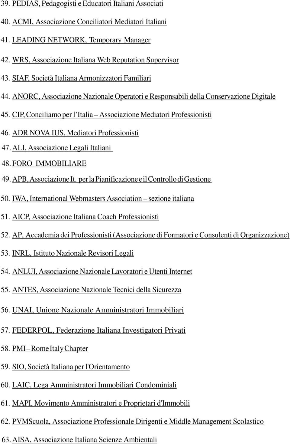 CIP, Conciliamo per l Italia Associazione Mediatori Professionisti 46. ADR NOVA IUS, Mediatori Professionisti 47. ALI, Associazione Legali Italiani 48. FORO IMMOBILIARE 49. APB, Associazione It.