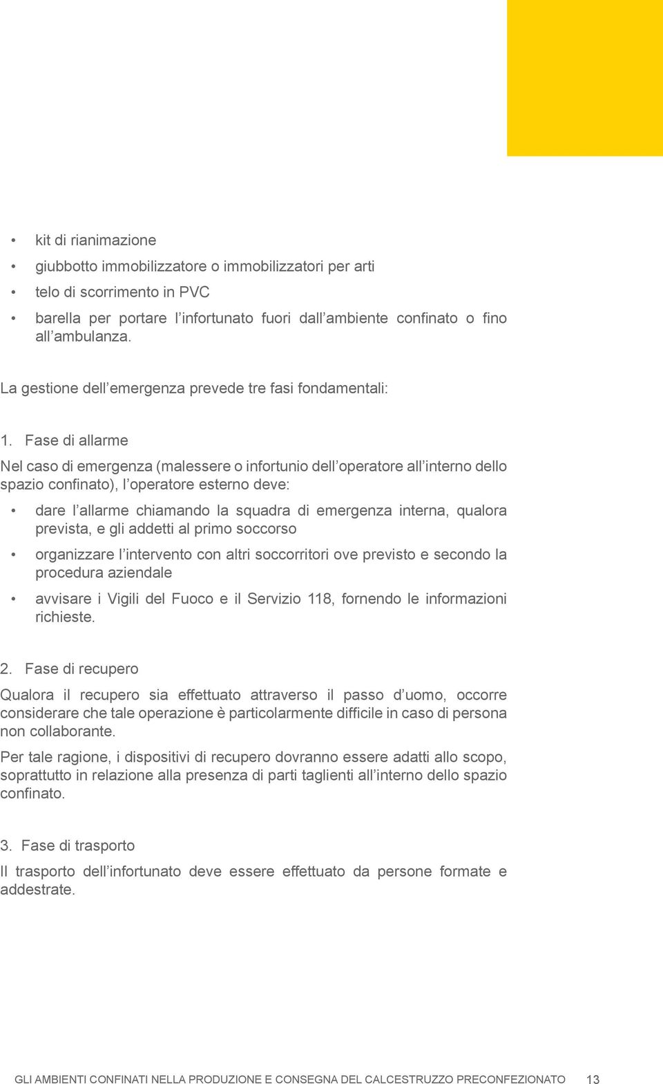 Fase di allarme Nel caso di emergenza (malessere o infortunio dell operatore all interno dello spazio confinato), l operatore esterno deve: dare l allarme chiamando la squadra di emergenza interna,