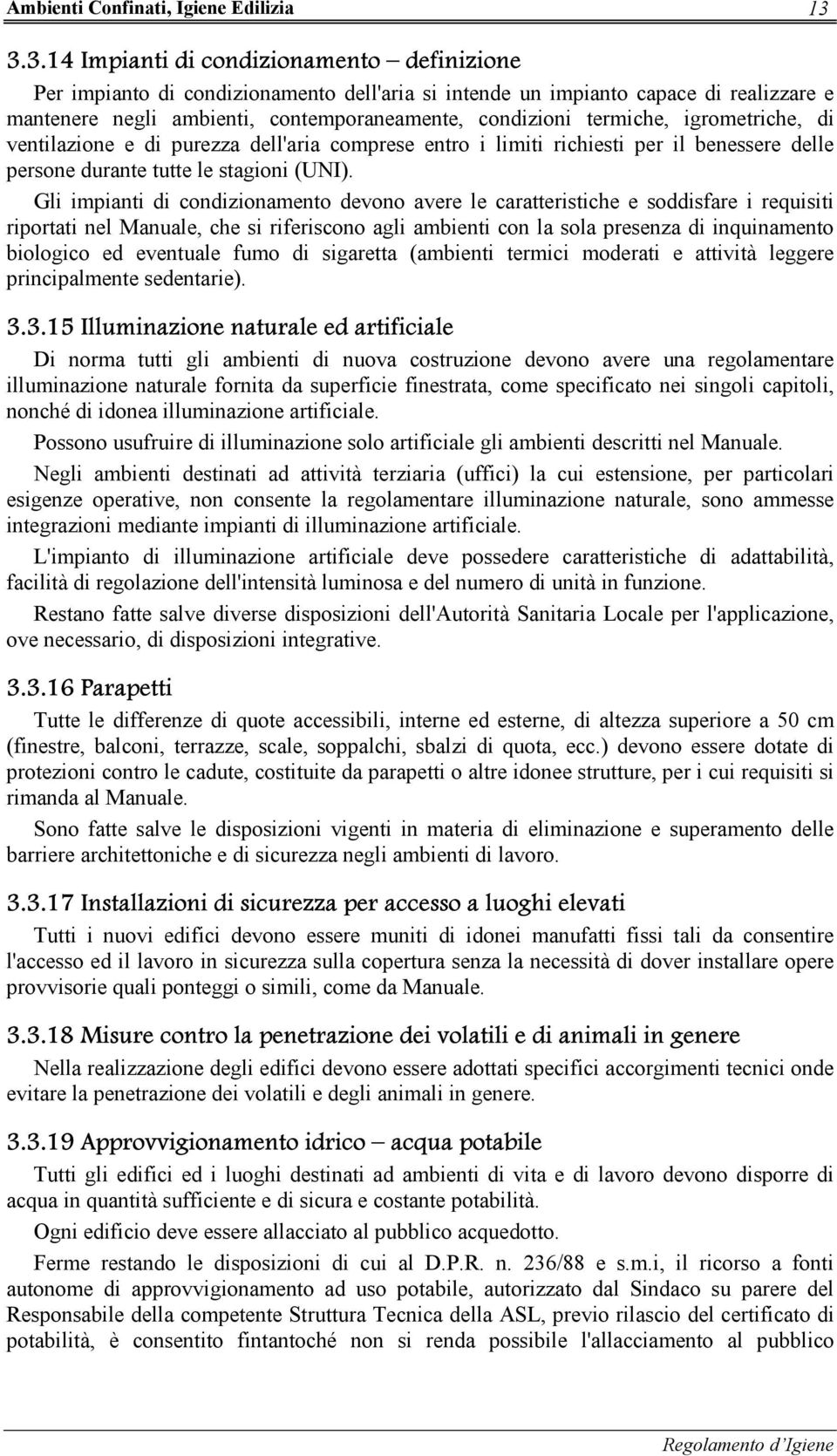 termiche, igrometriche, di ventilazione e di purezza dell'aria comprese entro i limiti richiesti per il benessere delle persone durante tutte le stagioni (UNI).