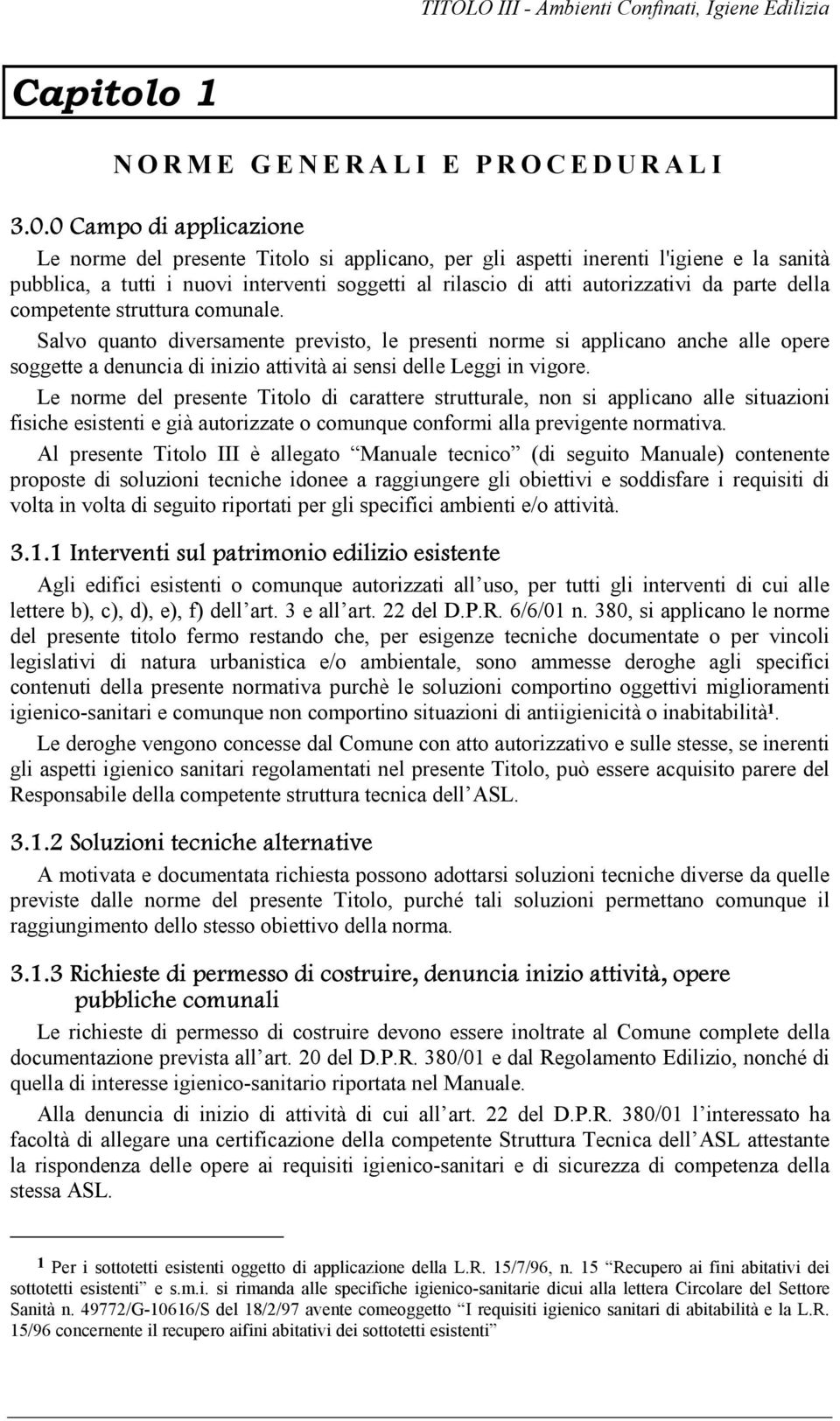 parte della competente struttura comunale. Salvo quanto diversamente previsto, le presenti norme si applicano anche alle opere soggette a denuncia di inizio attività ai sensi delle Leggi in vigore.