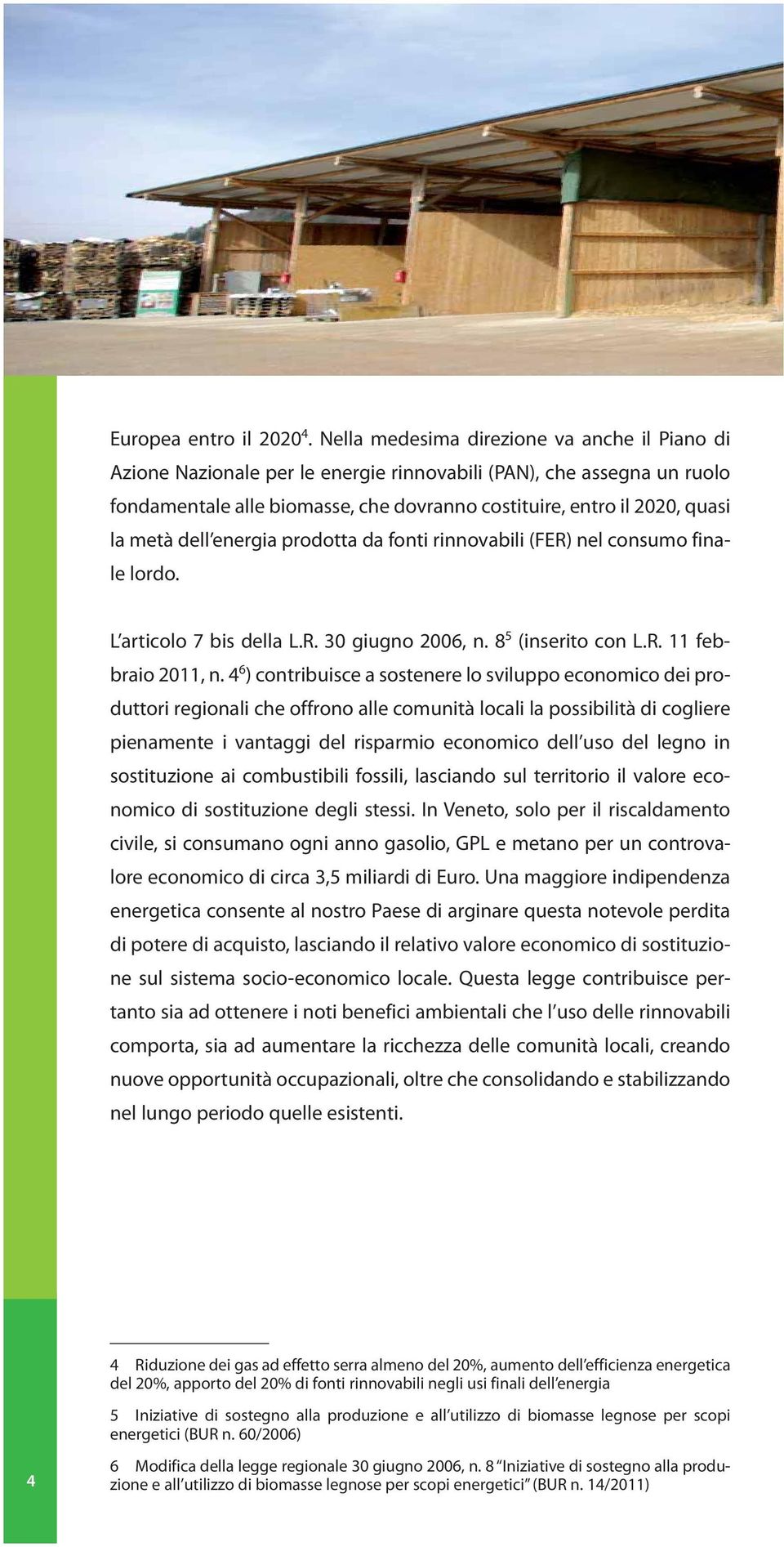 dell energia prodotta da fonti rinnovabili (FER) nel consumo finale lordo. L articolo 7 bis della L.R. 30 giugno 2006, n. 8 5 (inserito con L.R. 11 febbraio 2011, n.