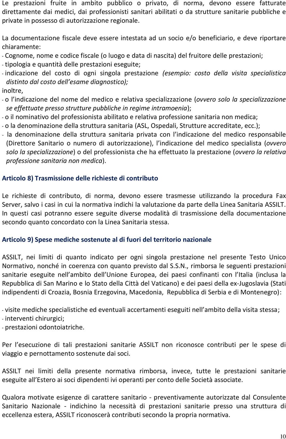 La documentazione fiscale deve essere intestata ad un socio e/o beneficiario, e deve riportare chiaramente: - Cognome, nome e codice fiscale (o luogo e data di nascita) del fruitore delle