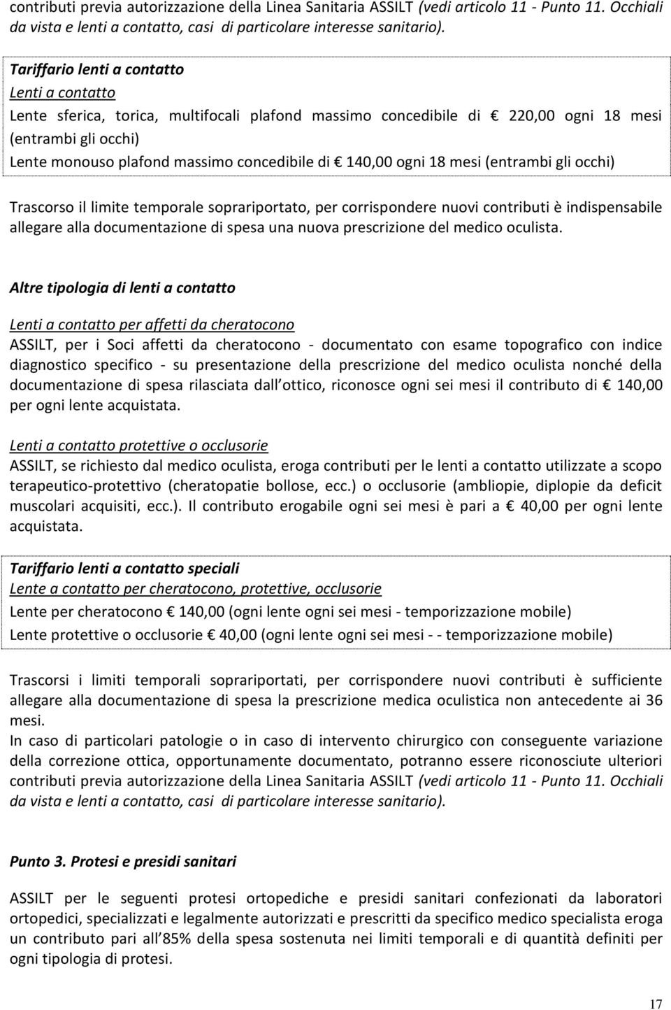 18 mesi (entrambi gli occhi) Trascorso il limite temporale soprariportato, per corrispondere nuovi contributi è indispensabile allegare alla documentazione di spesa una nuova prescrizione del medico