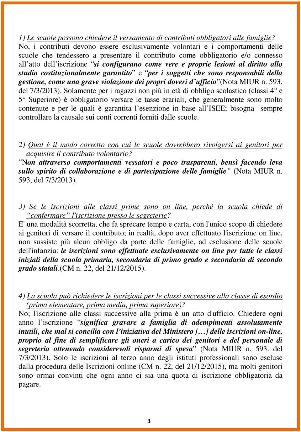 come vere e proprie lesioni al diritto allo studio costituzionalmente garantito e per i soggetti che sono responsabili della gestione, come una grave violazione dei propri doveri d ufficio (Nota MIUR