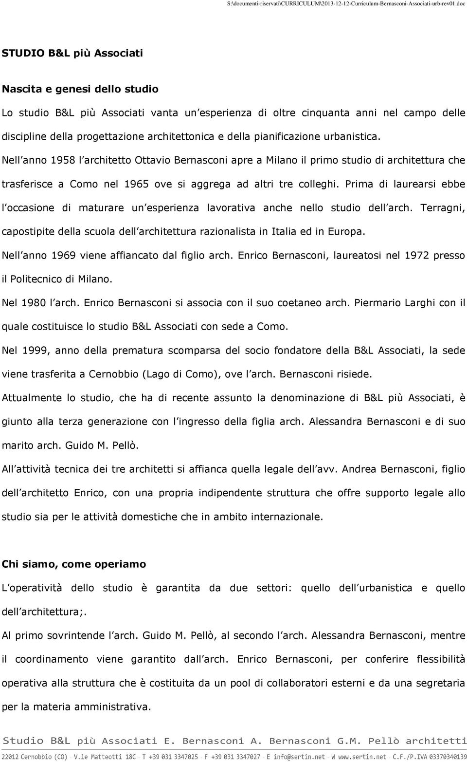 della pianificazione urbanistica. Nell anno 1958 l architetto Ottavio Bernasconi apre a Milano il primo studio di architettura che trasferisce a Como nel 1965 ove si aggrega ad altri tre colleghi.