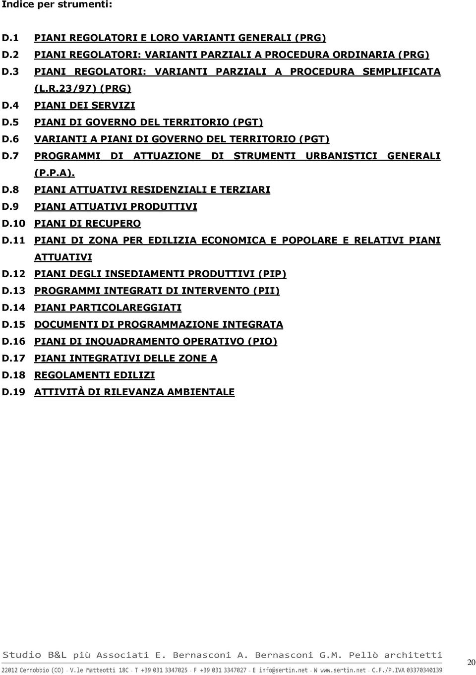 7 PROGRAMMI DI ATTUAZIONE DI STRUMENTI URBANISTICI GENERALI (P.P.A). D.8 PIANI ATTUATIVI RESIDENZIALI E TERZIARI D.9 PIANI ATTUATIVI PRODUTTIVI D.10 PIANI DI RECUPERO D.