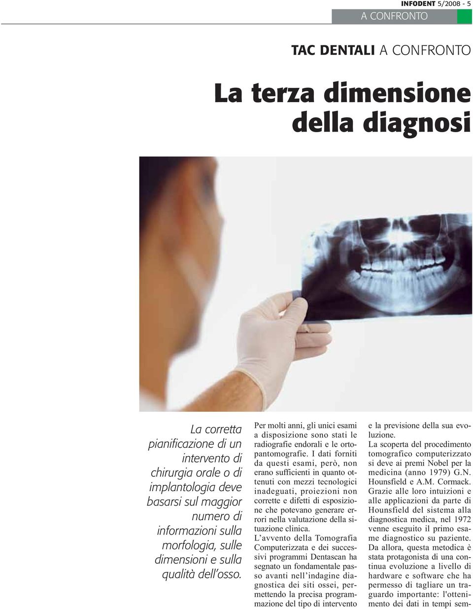 I dati forniti da questi esami, però, non erano sufficienti in quanto ottenuti con mezzi tecnologici inadeguati, proiezioni non corrette e difetti di esposizione che potevano generare errori nella