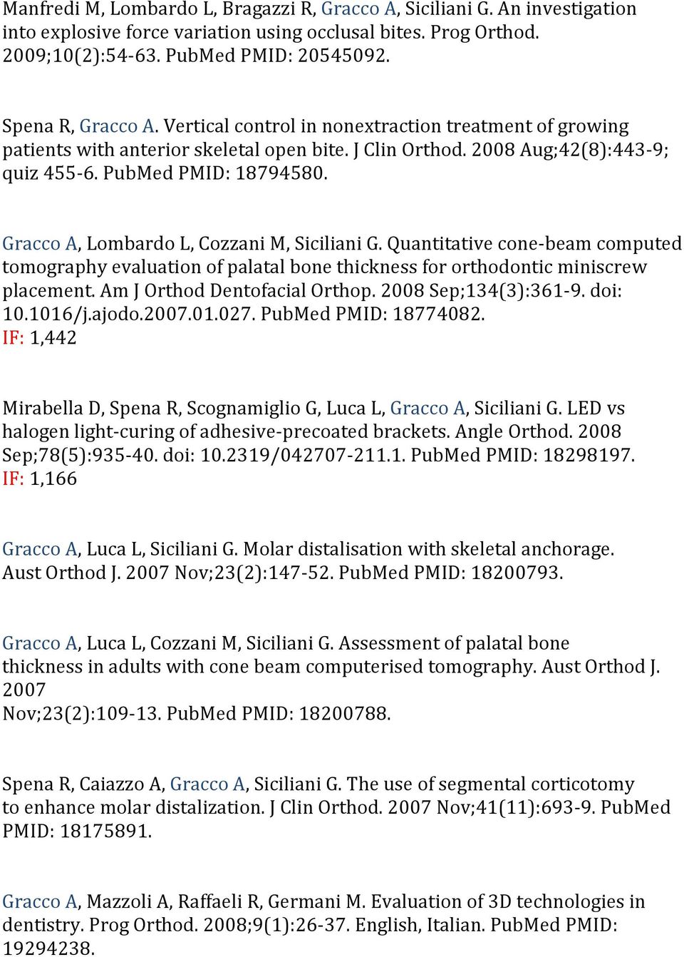 Gracco A, Lombardo L, Cozzani M, Siciliani G. Quantitative cone- beam computed tomography evaluation of palatal bone thickness for orthodontic miniscrew placement. Am J Orthod Dentofacial Orthop.