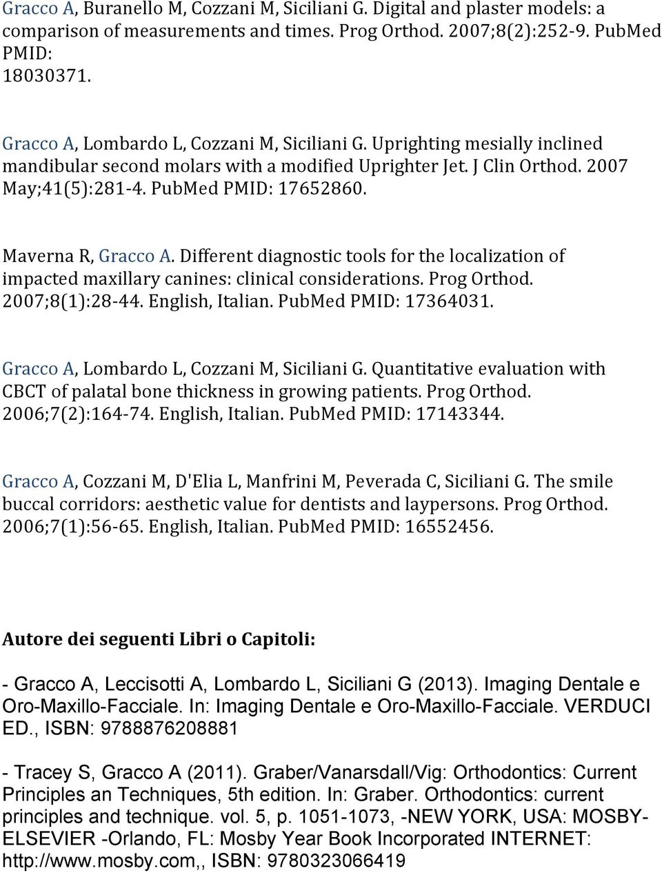 Maverna R, Gracco A. Different diagnostic tools for the localization of impacted maxillary canines: clinical considerations. Prog Orthod. 2007;8(1):28-44. English, Italian. PubMed PMID: 17364031.