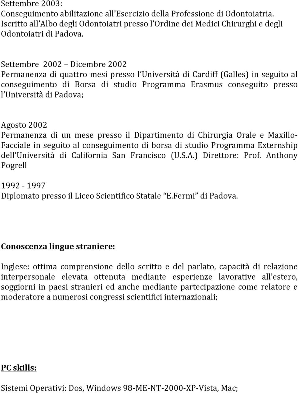 Padova; Agosto 2002 Permanenza di un mese presso il Dipartimento di Chirurgia Orale e Maxillo- Facciale in seguito al conseguimento di borsa di studio Programma Externship dell Università di