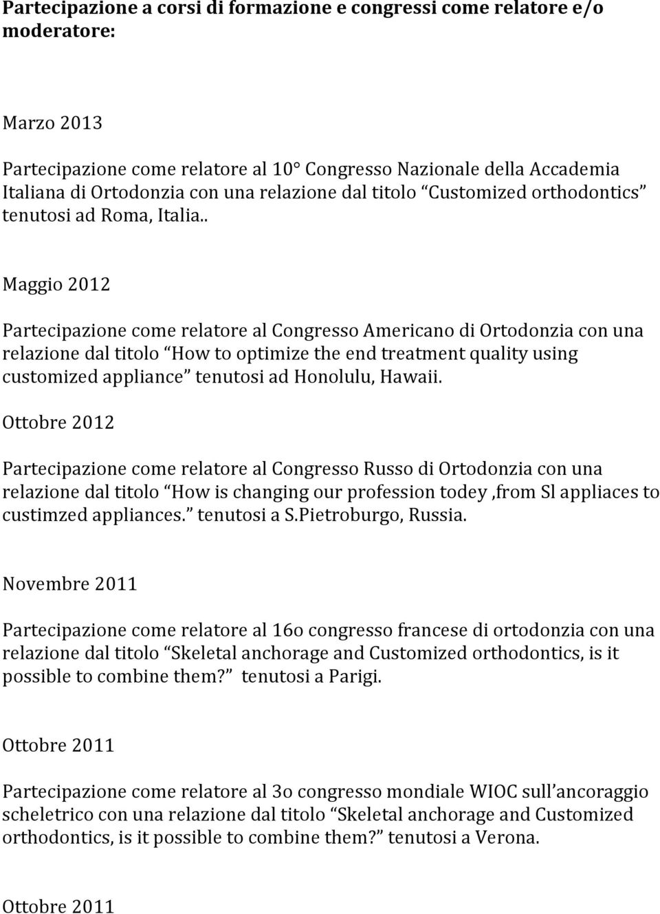 . Maggio 2012 Partecipazione come relatore al Congresso Americano di Ortodonzia con una relazione dal titolo How to optimize the end treatment quality using customized appliance tenutosi ad Honolulu,