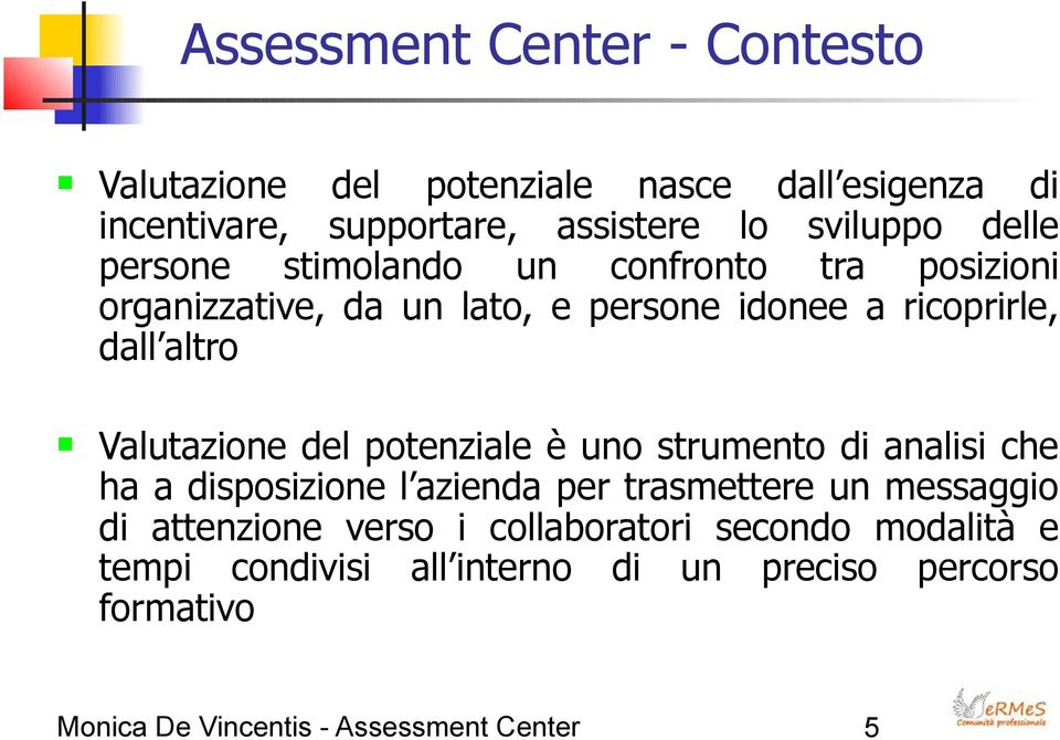 Valutazione del potenziale è uno strumento di analisi che ha a disposizione l azienda per trasmettere un messaggio di attenzione