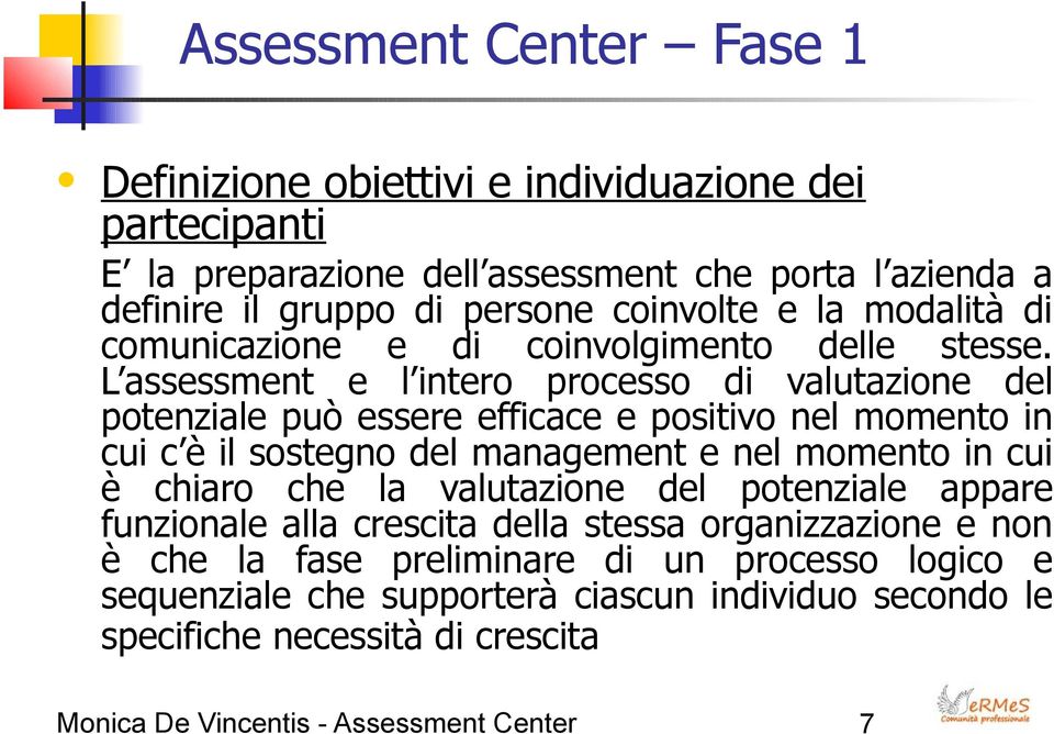 L assessment e l intero processo di valutazione del potenziale può essere efficace e positivo nel momento in cui c è il sostegno del management e nel momento in cui è chiaro