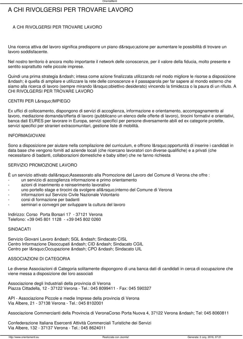 Quindi una prima strategia intesa come azione finalizzata utilizzando nel modo migliore le risorse a disposizione è quella di ampliare e utilizzare la rete delle conoscenze e il passaparola per far