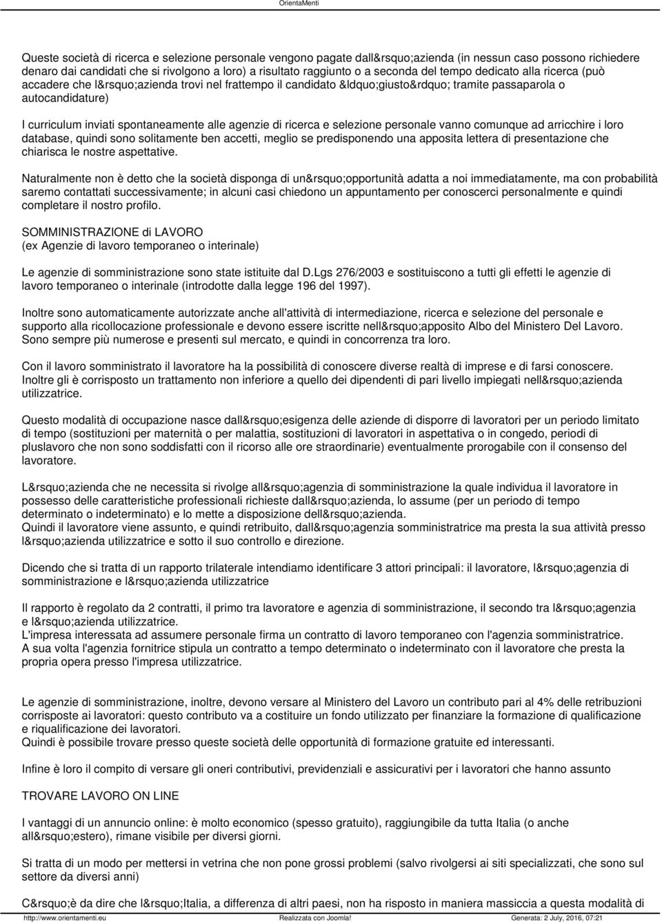 selezione personale vanno comunque ad arricchire i loro database, quindi sono solitamente ben accetti, meglio se predisponendo una apposita lettera di presentazione che chiarisca le nostre