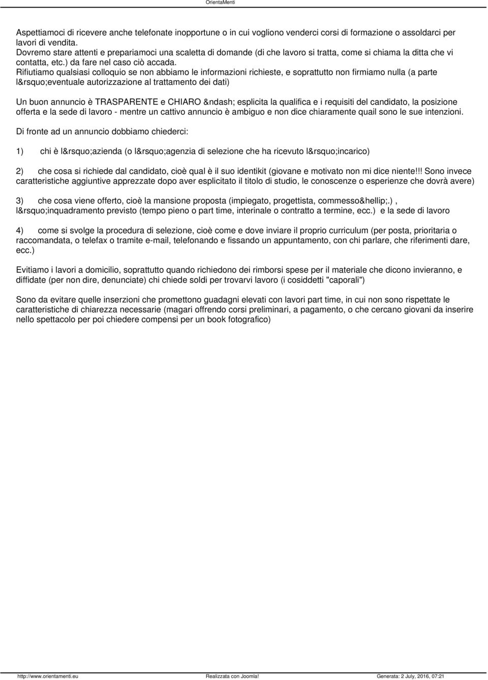 Rifiutiamo qualsiasi colloquio se non abbiamo le informazioni richieste, e soprattutto non firmiamo nulla (a parte l eventuale autorizzazione al trattamento dei dati) Un buon annuncio è TRASPARENTE e