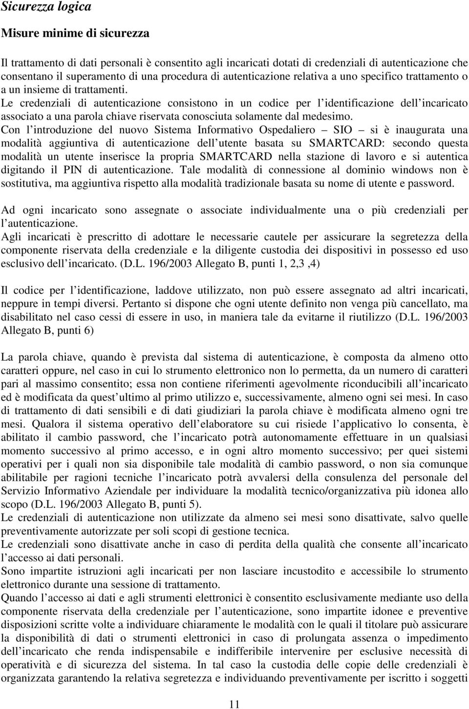 Le credenziali di autenticazione consistono in un codice per l identificazione dell incaricato associato a una parola chiave riservata conosciuta solamente dal medesimo.