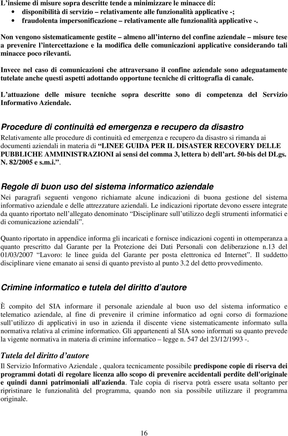 Non vengono sistematicamente gestite almeno all interno del confine aziendale misure tese a prevenire l intercettazione e la modifica delle comunicazioni applicative considerando tali minacce poco