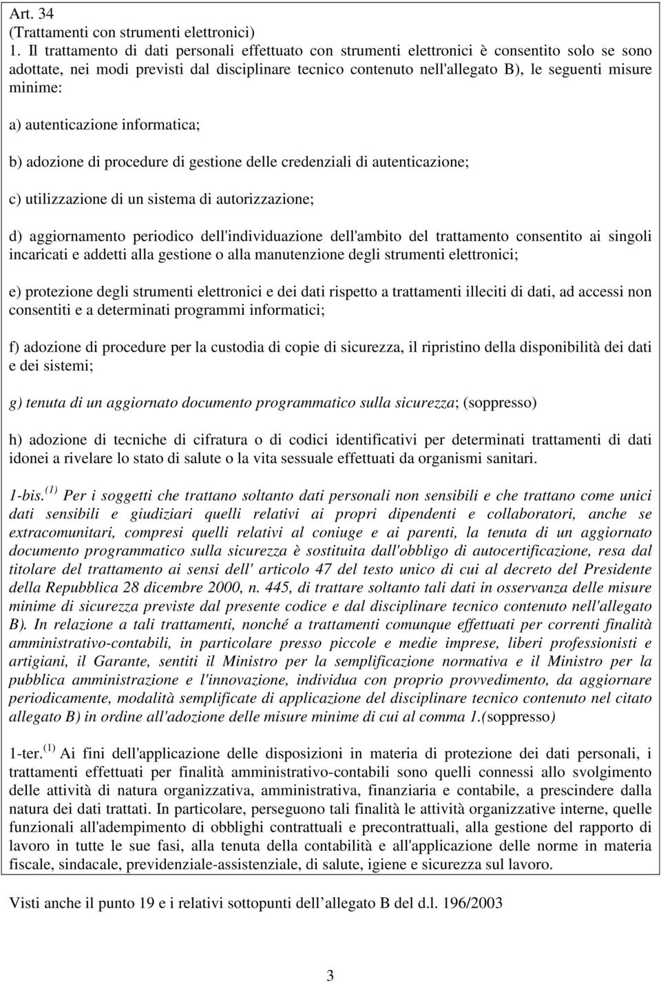 minime: a) autenticazione informatica; b) adozione di procedure di gestione delle credenziali di autenticazione; c) utilizzazione di un sistema di autorizzazione; d) aggiornamento periodico