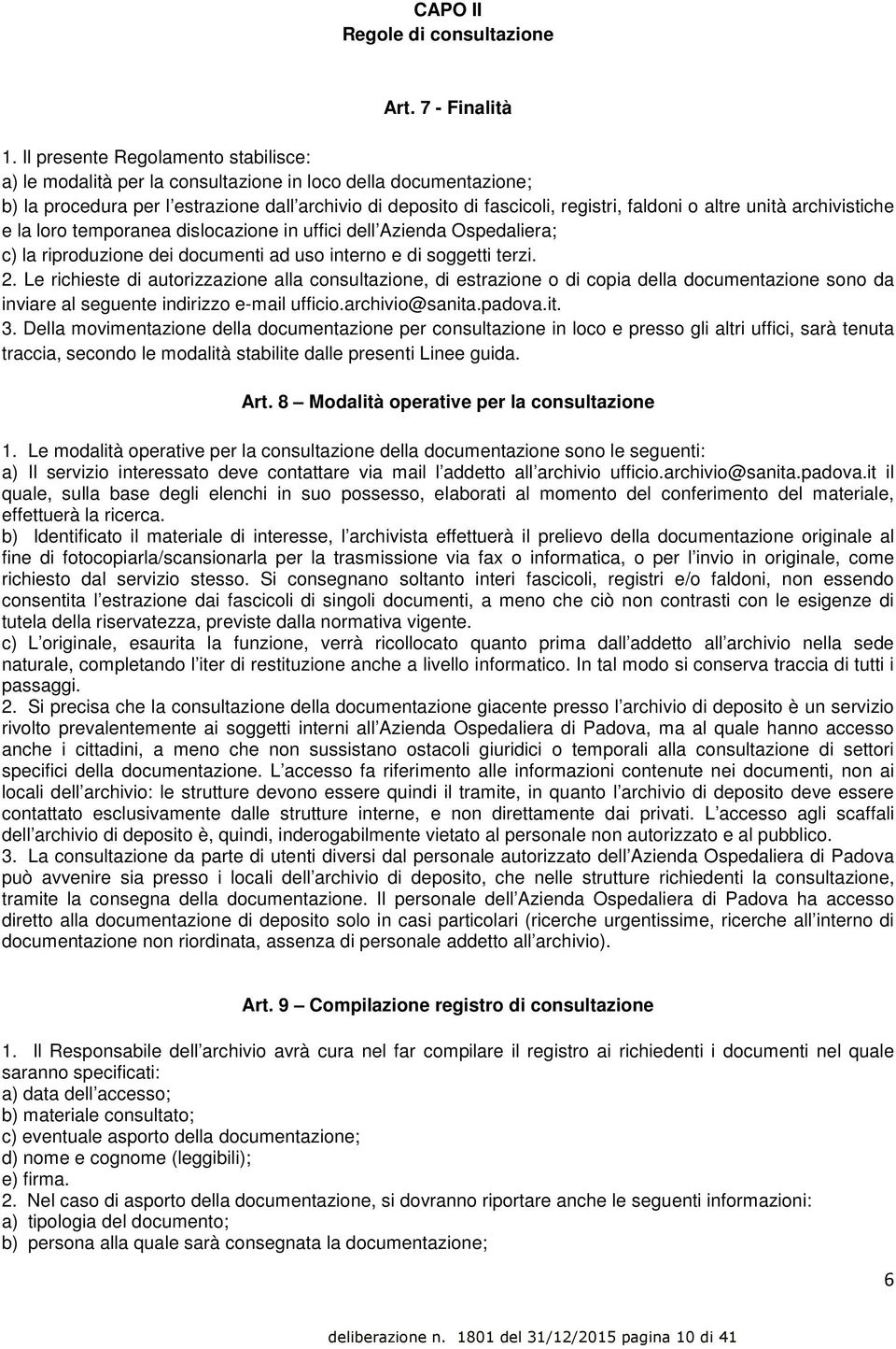 altre unità archivistiche e la loro temporanea dislocazione in uffici dell Azienda Ospedaliera; c) la riproduzione dei documenti ad uso interno e di soggetti terzi. 2.