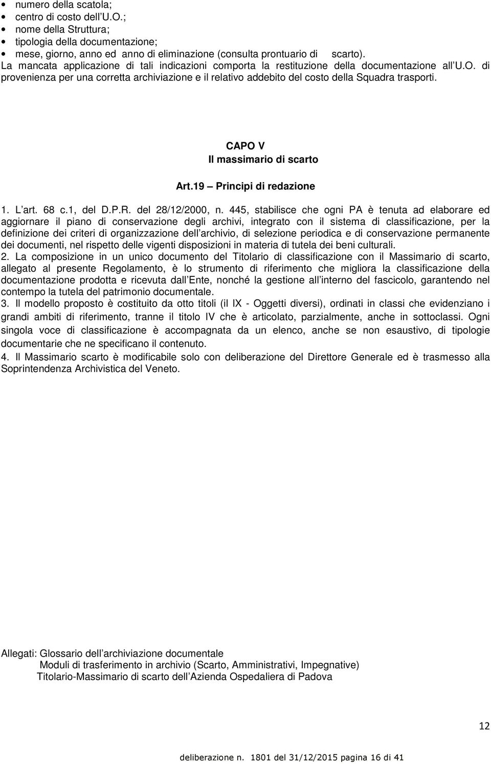 di provenienza per una corretta archiviazione e il relativo addebito del costo della Squadra trasporti. CAPO V Il massimario di scarto Art.19 Principi di redazione 1. L art. 68 c.1, del D.P.R.