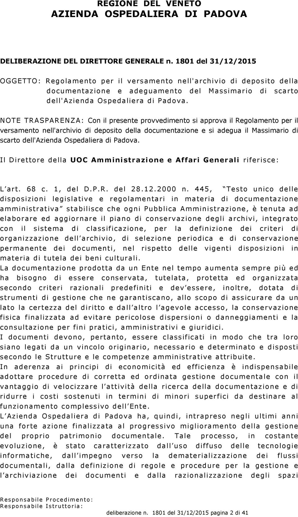 NOTE TRASPARENZA: Con il presente provvedimento si approva il Regolamento per il versamento nell'archivio di deposito della documentazione e si adegua il Massimario di scarto dell'azienda Ospedaliera