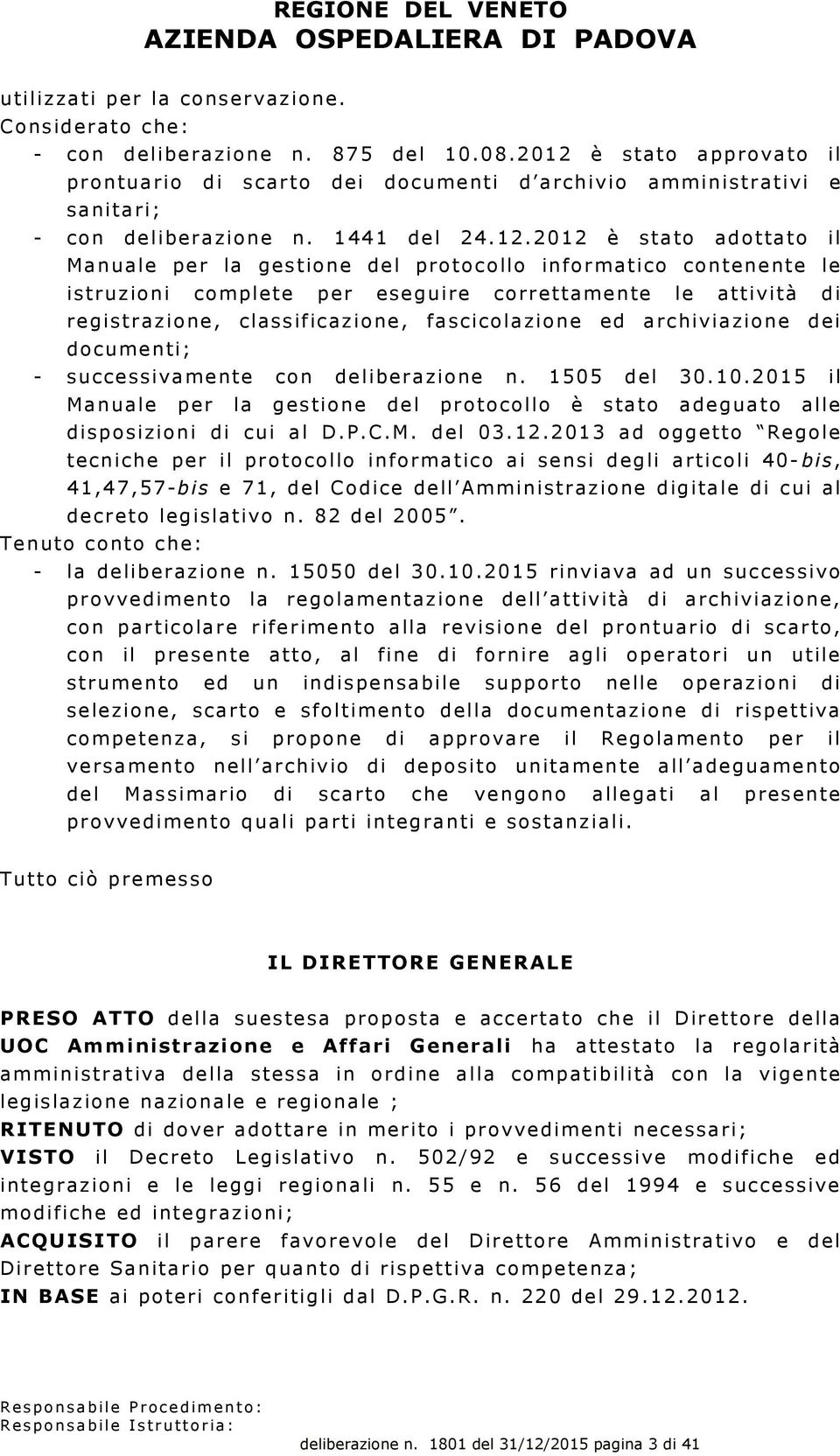 protocollo informatico contenente le istruzioni complete per eseguire correttamente le attività di registrazione, classificazione, fascicolazione ed archiviazione dei documenti; - successivamente con