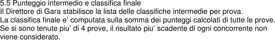 La classifica finale e computata sulla somma dei punteggi calcolati di tutte