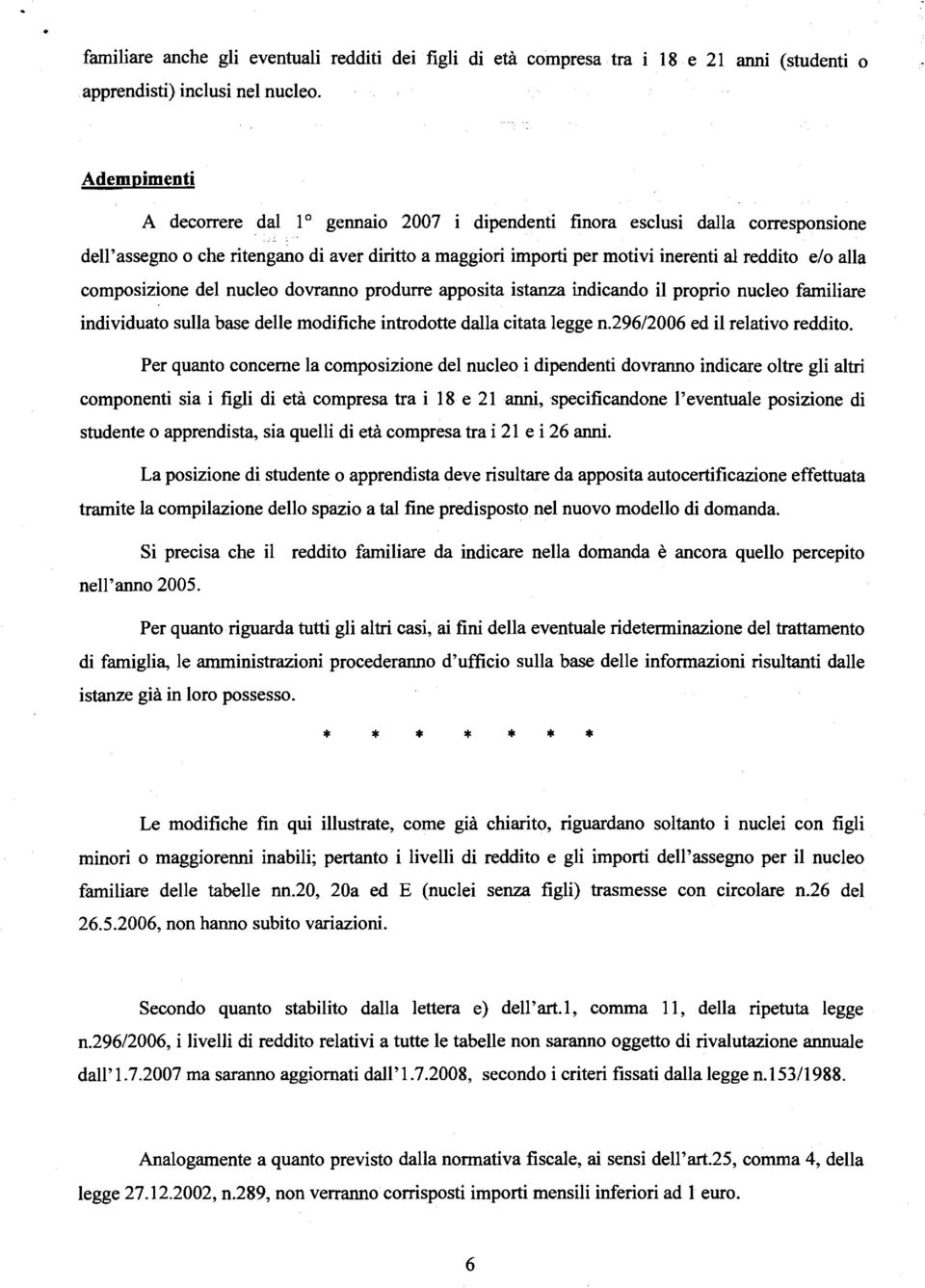 composizione del nucleo dovranno produrre apposita istanza indicando il proprio nucleo familiare individuato sulla base delle modifiche introdotte dalla citata legge n.296/2006 ed il relativo reddito.