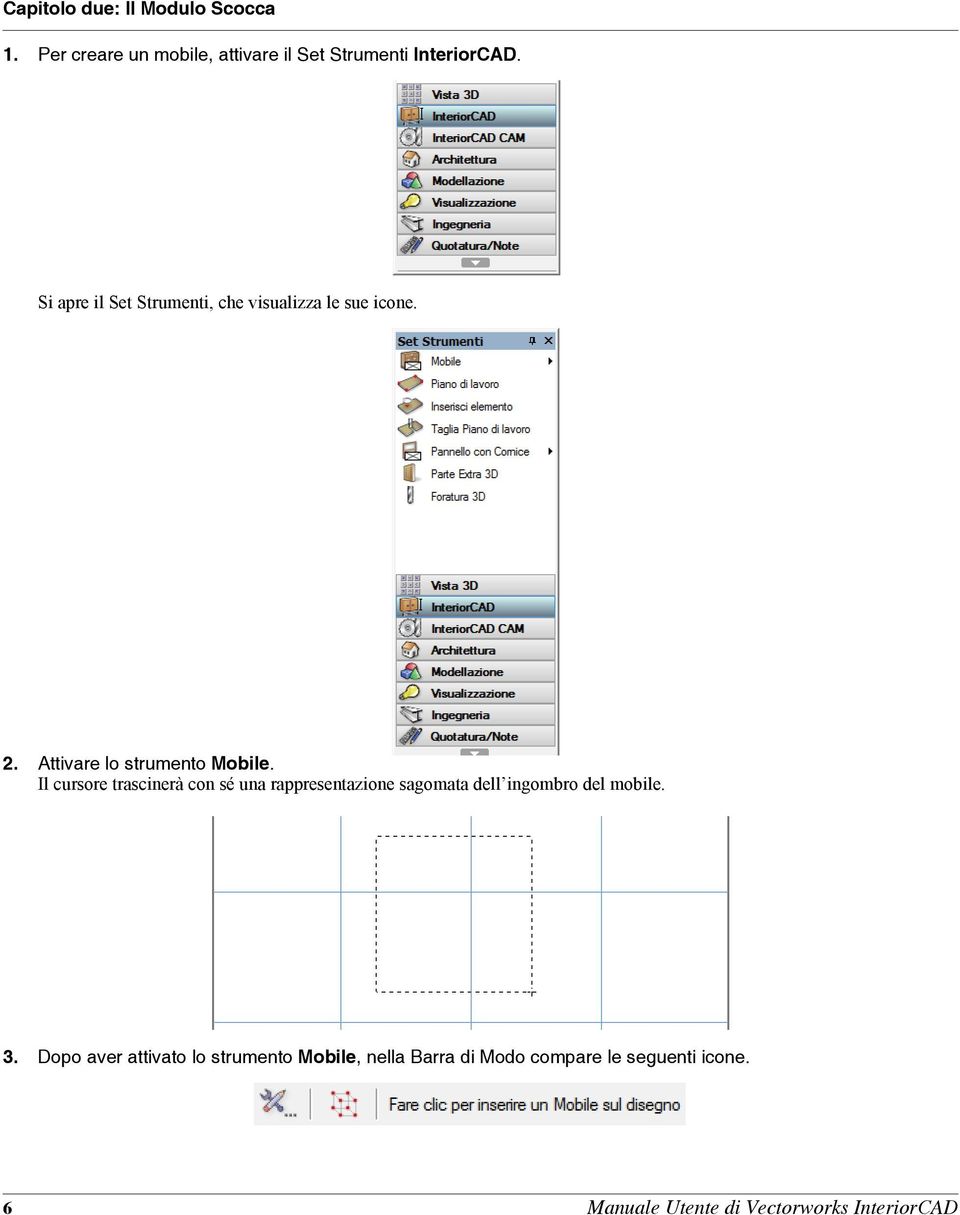 Il cursore trascinerà con sé una rappresentazione sagomata dell ingombro del mobile. 3.