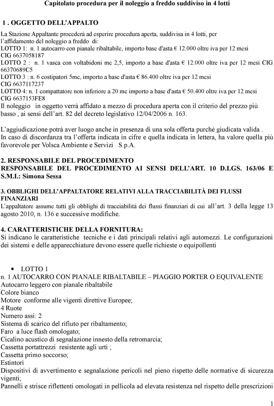 1 autocarro con pianale ribaltabile, importo base d'asta 12.000 oltre iva per 12 mesi CIG 6637058187 LOTTO 2 : n. 1 vasca con voltabidoni mc 2,5, importo a base d'asta 12.