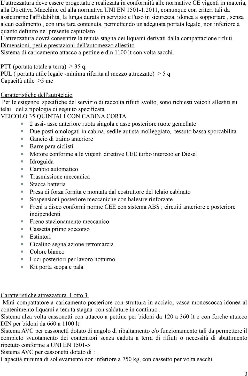 a quanto definito nel presente capitolato. L'attrezzatura dovrà consentire la tenuta stagna dei liquami derivati dalla compattazione rifiuti.