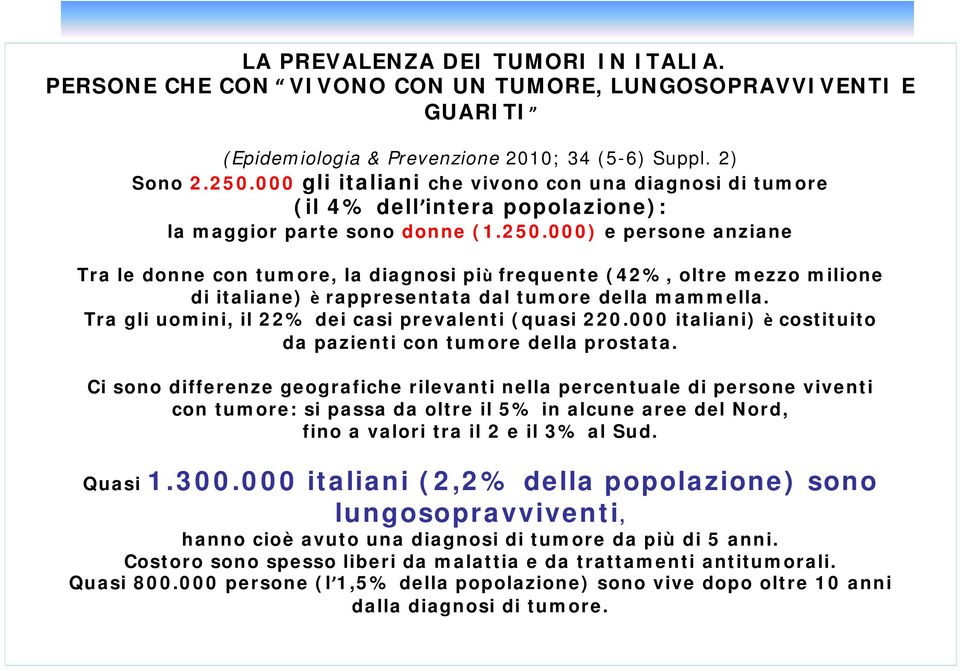 Tra gli uomini, il 22% dei casi prevalenti (quasi 220.000 italiani) è costituito da pazienti con tumore della prostata.